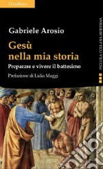 Gesù nella mia storia: Preparare e vivere il battesimo. E-book. Formato EPUB