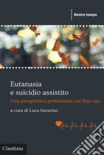 Eutanasia e suicidio assistito: Una prospettiva protestante sul fine vita. E-book. Formato EPUB ebook di Luca Savarino