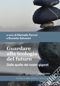 Guardare alla teologia del futuro: Dalle spalle dei nostri giganti. E-book. Formato EPUB ebook di Marinella Perroni