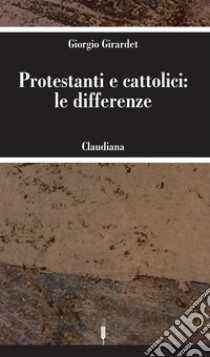 Protestanti e cattolici: le differenze. E-book. Formato EPUB ebook di Giorgio Girardet