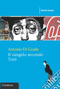 Il vangelo secondo Totò. E-book. Formato EPUB ebook di Antonio Di Grado