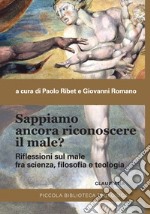 Sappiamo ancora riconoscere il male?: Riflessioni sul male fra scienza, filosofia e teologia. E-book. Formato EPUB ebook