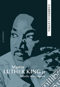 Martin Luther King jr: Ribelle nonviolento. E-book. Formato EPUB ebook