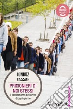 Prigionieri di noi stessi: Il totalitarismo nella vita di ogni giorno. E-book. Formato EPUB ebook