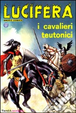 I cavalieri teutonici: Lucifera N.13. E-book. Formato EPUB ebook