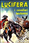 I cavalieri teutonici: Lucifera N.13. E-book. Formato EPUB ebook di Renzo Barbieri