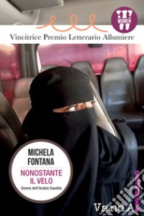 Nonostante il velo: Donne dell’Arabia Saudita. E-book. Formato EPUB ebook di Michela Fontana