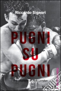 Pugni su pugni. E-book. Formato EPUB ebook di Riccardo Signori