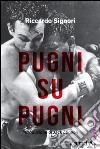 Pugni su pugni. E-book. Formato EPUB ebook di Riccardo Signori