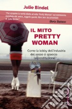 Il mito Pretty Woman: Come la lobby dell'industria del sesso ci spaccia la prostituzione. E-book. Formato EPUB ebook