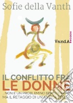 Il conflitto fra le donne: …non è un problemino fra isteriche ma il retaggio di un’antica ferita. E-book. Formato EPUB ebook