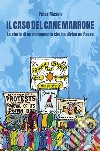 Il caso del cane marrone: La storia di un monumento che ha diviso una nazione, simbolo di lotte convergenti. E-book. Formato EPUB ebook