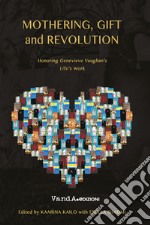 Mothering, gift and revolution: Honoring Genevieve Vaughan's life's work. E-book. Formato EPUB ebook