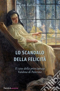 Lo scandalo della felicità: Storia della principessa Valdina di Palermo. E-book. Formato EPUB ebook