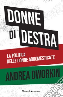 Donne di destra: La politica delle donne addomesticate. E-book. Formato EPUB ebook di Andrea Dworkin