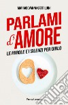 Parlami d'Amore: Le parole e i silenzi per dirlo. E-book. Formato EPUB ebook
