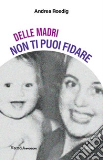 Delle madri non ti puoi fidare. E-book. Formato EPUB ebook di Andrea Roedig