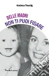 Delle madri non ti puoi fidare. E-book. Formato EPUB ebook di Andrea Roedig