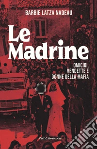 Le Madrine: Omicidi, vendette e donne della mafia. E-book. Formato EPUB ebook
