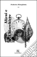 Alieni e chiacchiere: e comunque niente di importante. E-book. Formato EPUB ebook