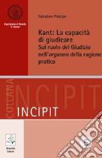 Kant: La capacità di giudicare. Sul ruolo del Giudizio nell’organon della ragione pratica. E-book. Formato PDF ebook