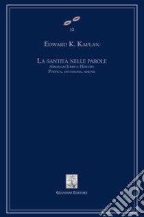 La santità nelle parole. A.J. Heschel. Poetica, devozione, azione. E-book. Formato PDF ebook di Edward K. Kaplan