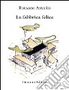 La fabbrica felice. E-book. Formato PDF ebook