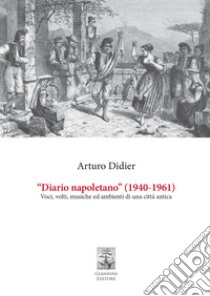 “Diario napoletano” (1940-1961): Voci, volti, musiche e ambienti  di una città antica. E-book. Formato PDF ebook di Arturo Didier