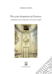 Palazzo Albertini di Cimitile: Architettura e arte tra Settecento e Novecento a Napoli. E-book. Formato PDF ebook di Chiara Garzya