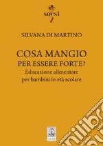 COSA MANGIO PER ESSERE FORTE?: Educazione alimentare per bambini in età scolare. E-book. Formato PDF ebook