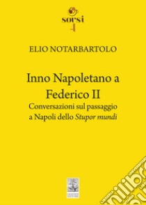 Inno Napoletano a Federico II: Conversazioni sul passaggio a Napoli dello Stupor mundi. E-book. Formato PDF ebook di Elio Notarbartolo