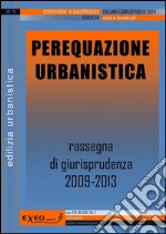 Perequazione urbanistica. Rassegna di giurisprudenza degli anni 2009-2013. E-book. Formato PDF ebook