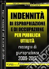 Indennità di espropriazione e di occupazione per pubblica utilità. Rassegna sistematica di giurisprudenza 2009-2013. E-book. Formato PDF ebook