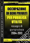 Occupazione di beni privati per pubblica utilità. Rassegna di giurisprudenza 2004-2013. E-book. Formato PDF ebook