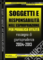 Soggetti e responsabilità nell'espropriazione per pubblica utilità. Rassegna di giurisprudenza 2004-2013. E-book. Formato PDF ebook