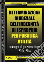 Determinazione giudiziale dell'indennità di esproprio. Raccolta di giurisprudenza 2004-2014. E-book. Formato PDF ebook