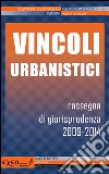 Vincoli urbanistici. Rassegna di giurisprudenza 2009-2014. E-book. Formato PDF ebook