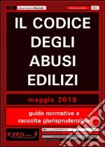 Il codice degli abusi edilizi. Guida normativa e raccolta giurisprudenziale. E-book. Formato PDF ebook