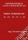 Gli ESERCIZIARI di LOGICA-MATEMATICA.it - Serie Numeriche: Per Concorsi e Test di Ammissione all'Università. E-book. Formato PDF ebook di Ing. Giovanni Galeone