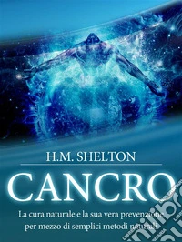 Cancro: La cura naturale e la sua vera prevenzione per mezzo di semplici metodi naturali. E-book. Formato Mobipocket ebook