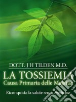 LA TOSSIEMIA - La causa primaria delle malattie - Riconquista la salute senza medicine. E-book. Formato EPUB