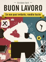 BUON LAVORO - Se non puoi evitarlo, rendilo facile. E-book. Formato PDF ebook