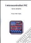 Microcontrollori pic corso completo. E-book. Formato PDF ebook di Angelo Monfroglio