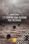 C'è sempre una ragione per uccidere. E-book. Formato EPUB ebook di Savio Lemma