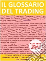 Il glossario del trading. I termini da conoscere e approfondire per prendere confidenza con il campo del trading a livello operativo. E-book. Formato EPUB ebook