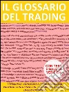 Il glossario del trading. I termini da conoscere e approfondire per prendere confidenza con il campo del trading a livello operativo. E-book. Formato Mobipocket ebook