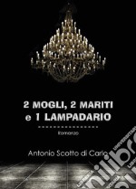 2 mogli, 2 mariti e 1 lampadario. E-book. Formato EPUB ebook