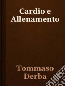 Il cardio e l'allenamento. E-book. Formato Mobipocket ebook di Tommaso Derba