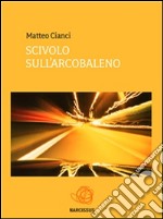 Scivolo sull'arcobaleno. E-book. Formato Mobipocket ebook