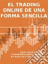 El trading online de una forma sencillaCómo convertirse en un inversionista online y descubrir las bases para lograr un trading de éxito. E-book. Formato EPUB ebook